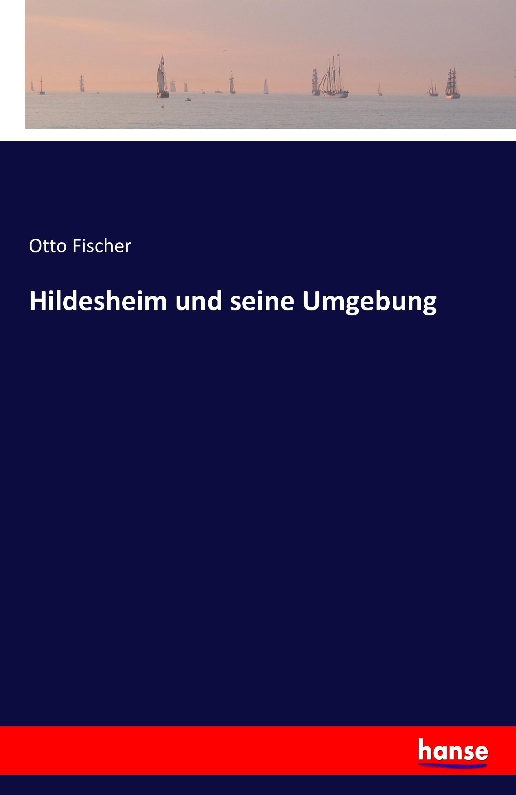 Hildesheim und seine Umgebung - Fischer, Otto