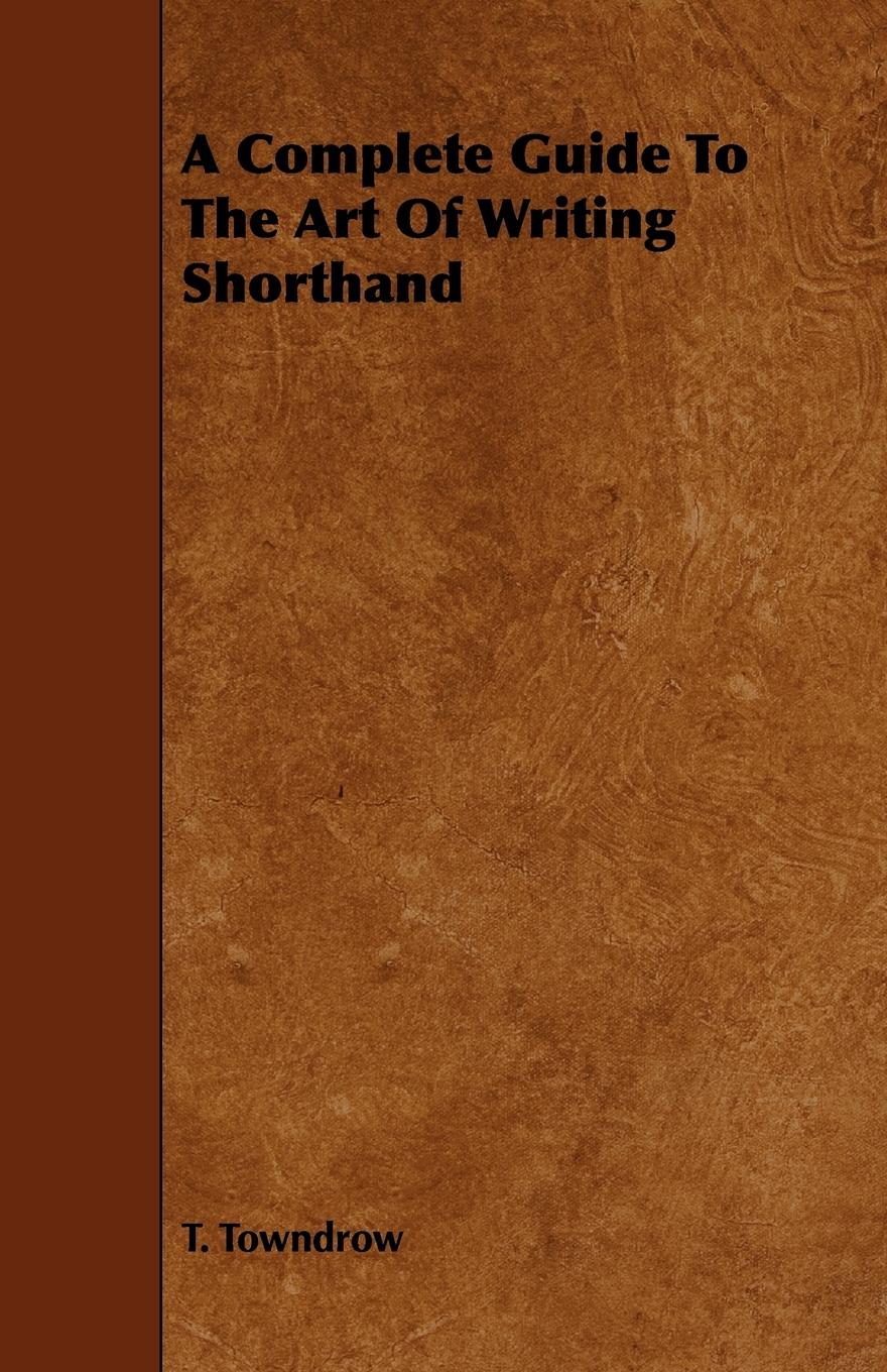 A Complete Guide To The Art Of Writing Shorthand - Towndrow, T.