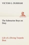 The Submarine Boys on Duty Life of a Diving Torpedo Boat - Durham, Victor G.