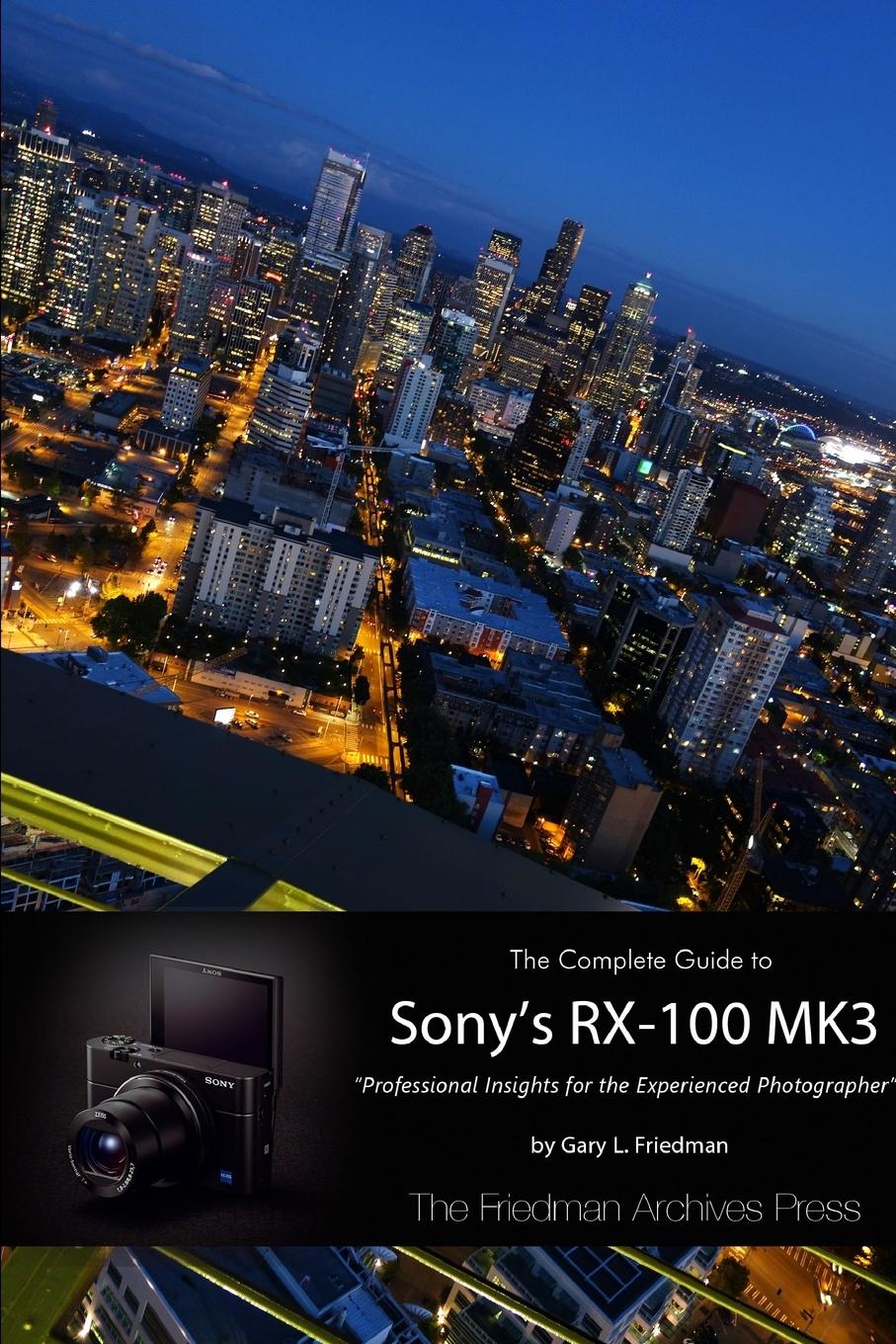 The Complete Guide to Sony s RX-100 MK3 (B&W Edition) - Friedman, Gary L.