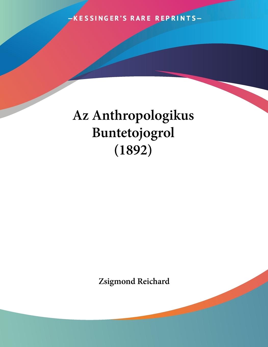Az Anthropologikus Buntetojogrol (1892) - Reichard, Zsigmond