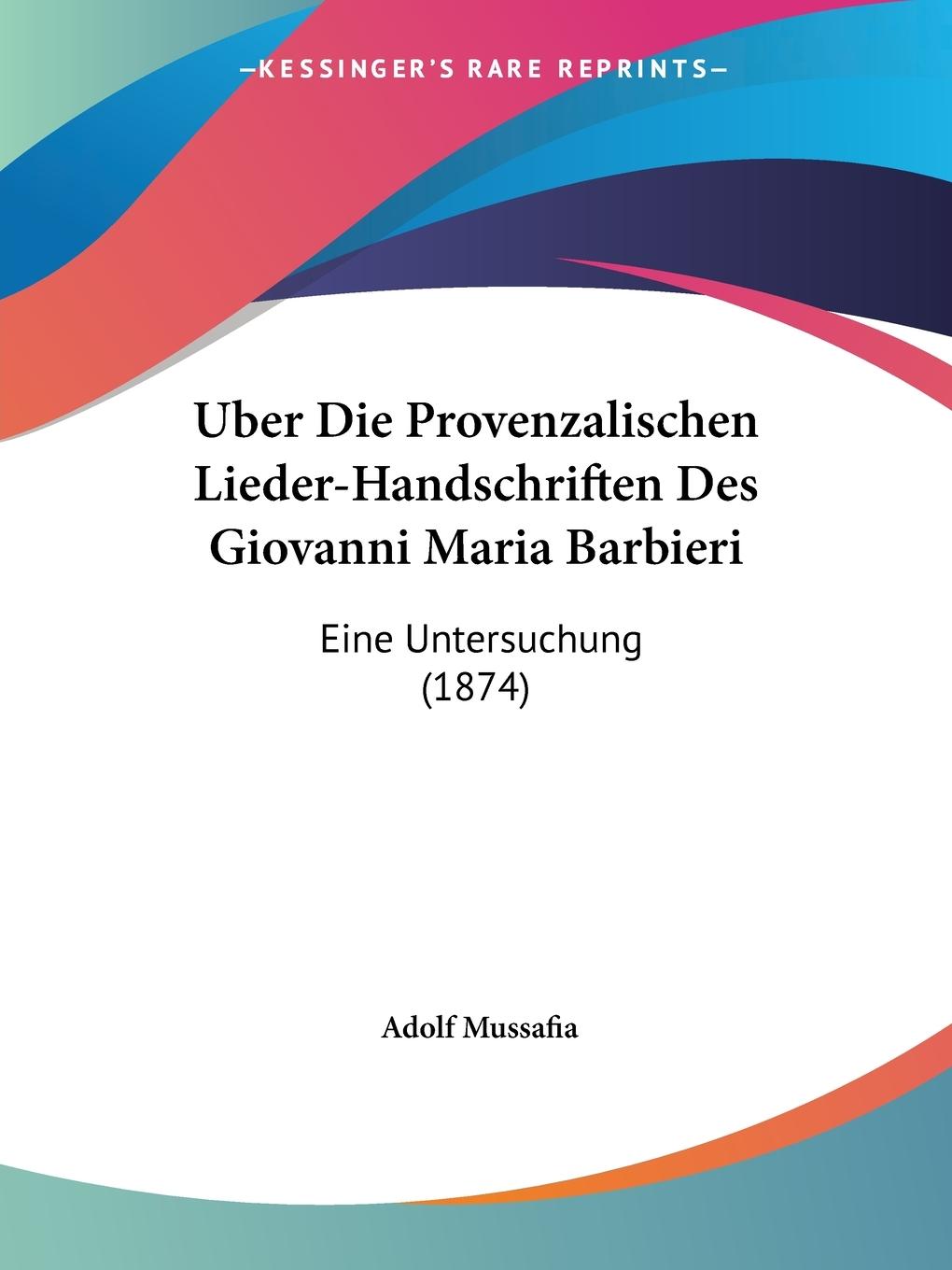 Uber Die Provenzalischen Lieder-Handschriften Des Giovanni Maria Barbieri - Mussafia, Adolf