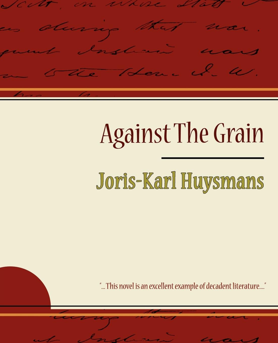 Against the Grain - Joris-Karl Huysmans, Huysmans Joris-Karl Huysmans