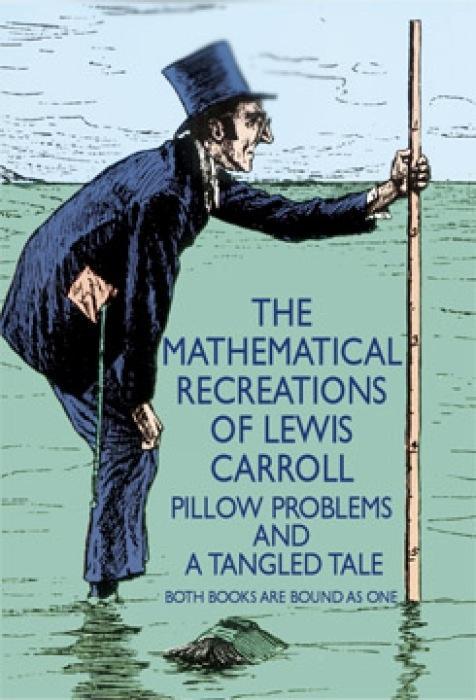The Mathematical Recreations of Lewis Carroll: Pillow Problems and a Tangled Tale - Carroll, Lewis