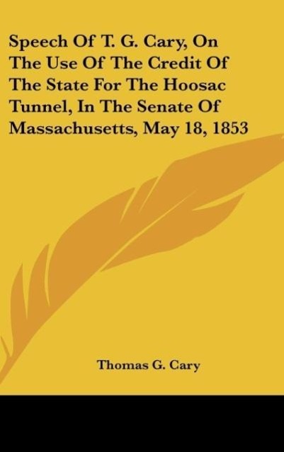 Speech Of T. G. Cary, On The Use Of The Credit Of The State For The Hoosac Tunnel, In The Senate Of Massachusetts, May 18, 1853 - Cary, Thomas G.