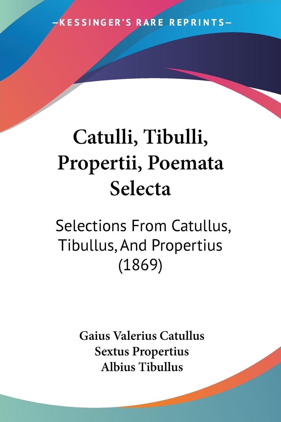 Catulli, Tibulli, Propertii, Poemata Selecta - Catullus, Gaius Valerius Propertius, Sextus Tibullus, Albius