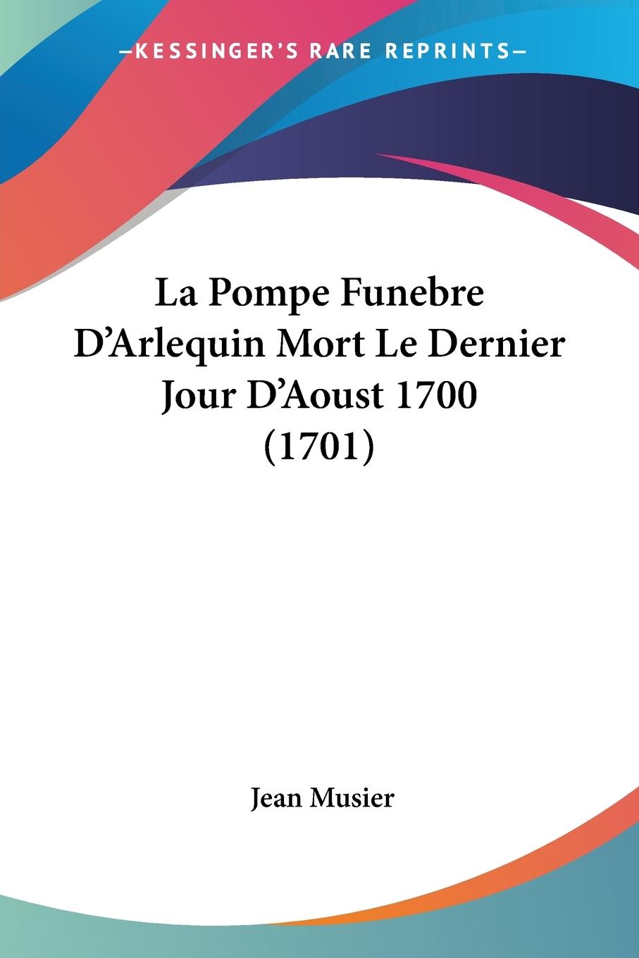 La Pompe Funebre D Arlequin Mort Le Dernier Jour D Aoust 1700 (1701) - Musier, Jean