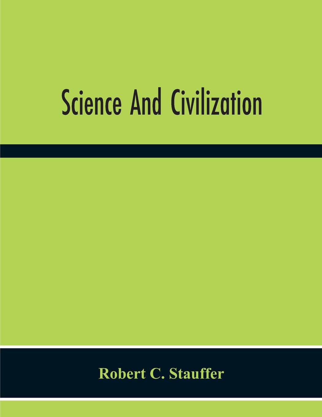 Science And Civilization - C. Stauffer, Robert