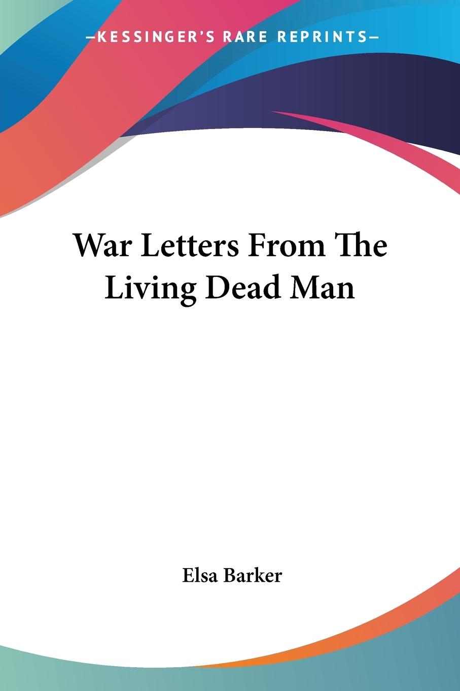 War Letters From The Living Dead Man - Barker, Elsa
