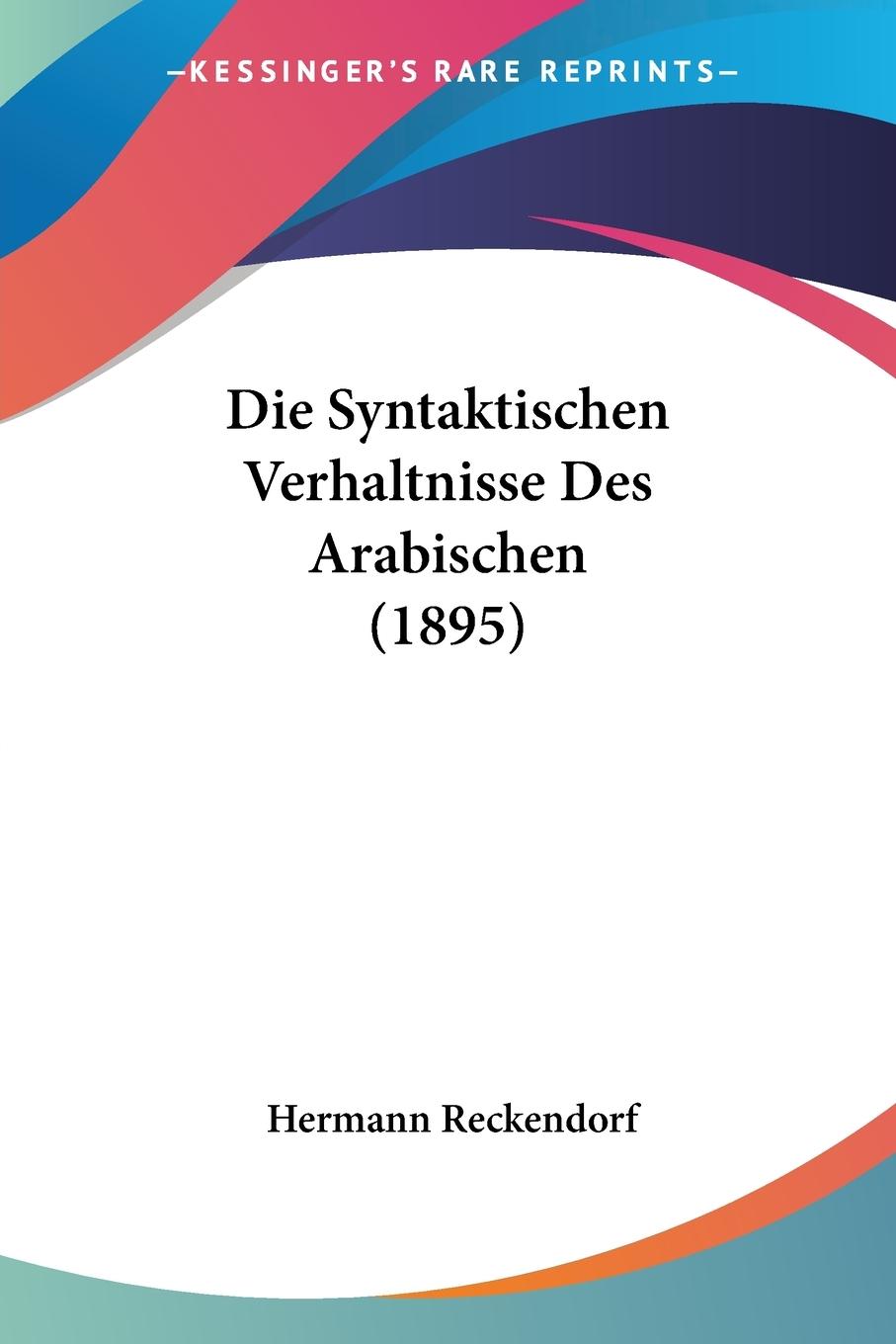 Die Syntaktischen Verhaltnisse Des Arabischen (1895) - Reckendorf, Hermann