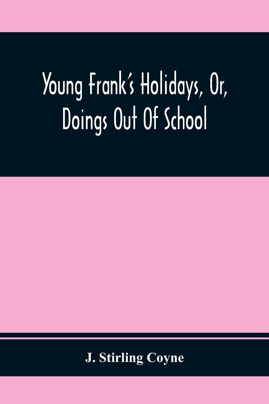 Young Frank S Holidays, Or, Doings Out Of School - Stirling Coyne, J.