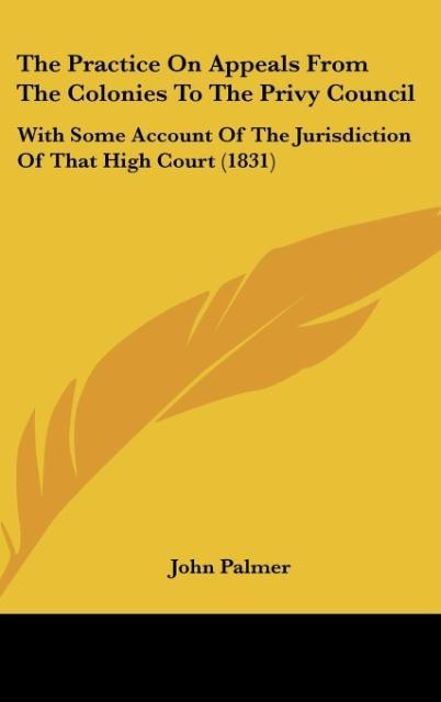 The Practice On Appeals From The Colonies To The Privy Council - Palmer, John