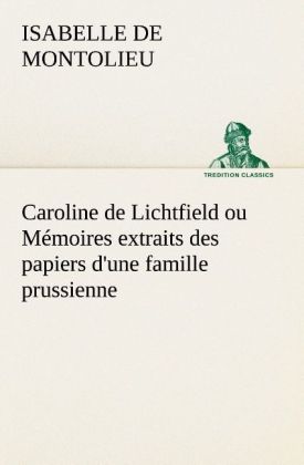 Caroline de Lichtfield ou Mémoires extraits des papiers d une famille prussienne - Montolieu, Isabelle de