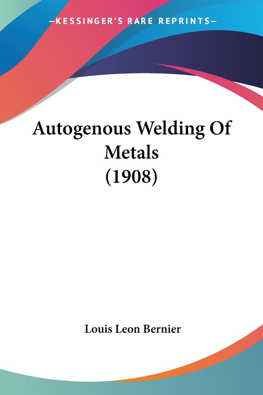 Autogenous Welding Of Metals (1908) - Bernier, Louis Leon