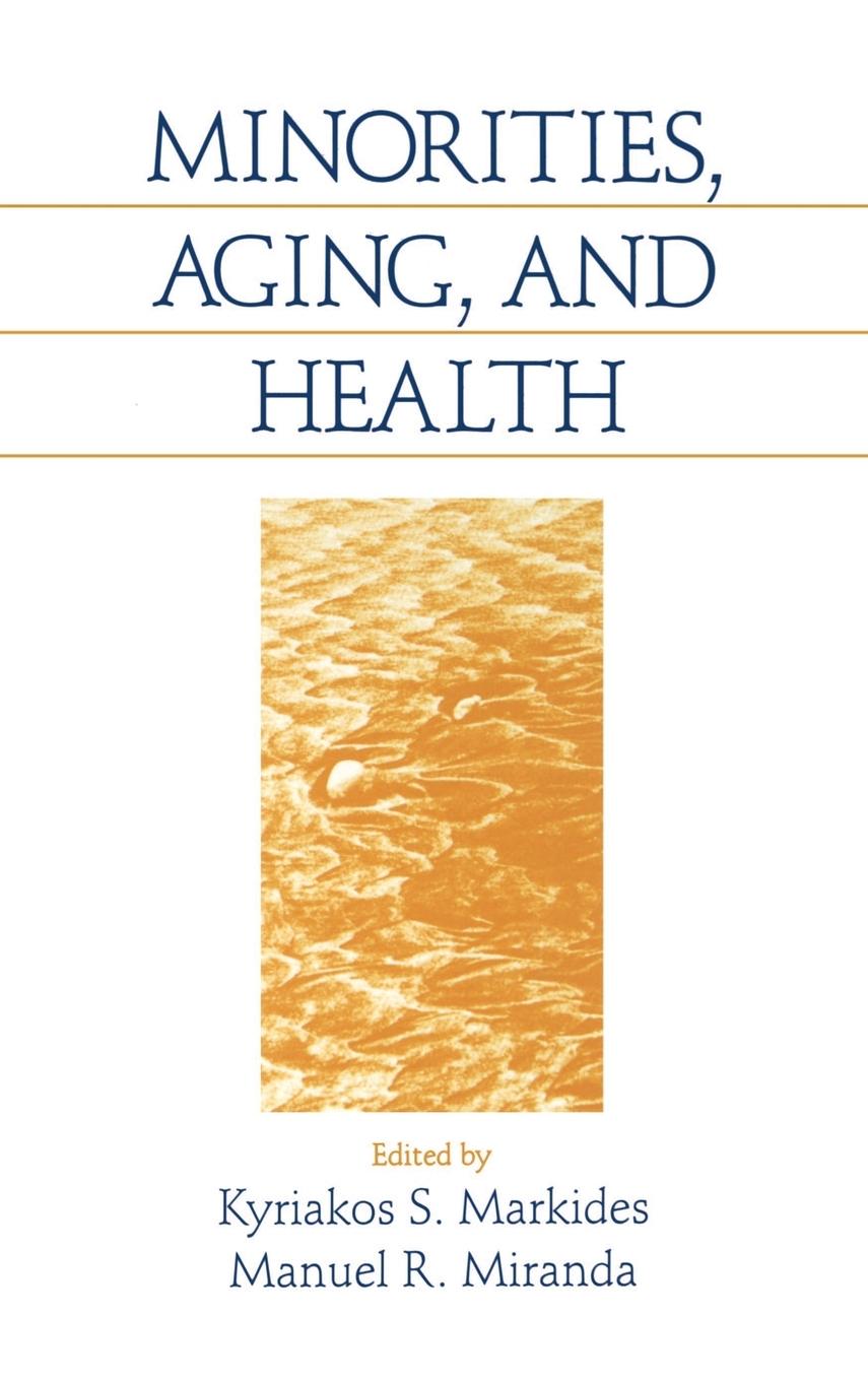 Minorities, Aging and Health - Markides, Kyriakos S. Miranda, Manuel R.