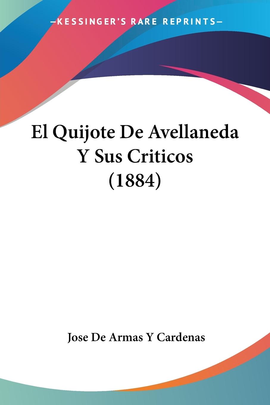 El Quijote De Avellaneda Y Sus Criticos (1884) - Cardenas, Jose de Armas Y