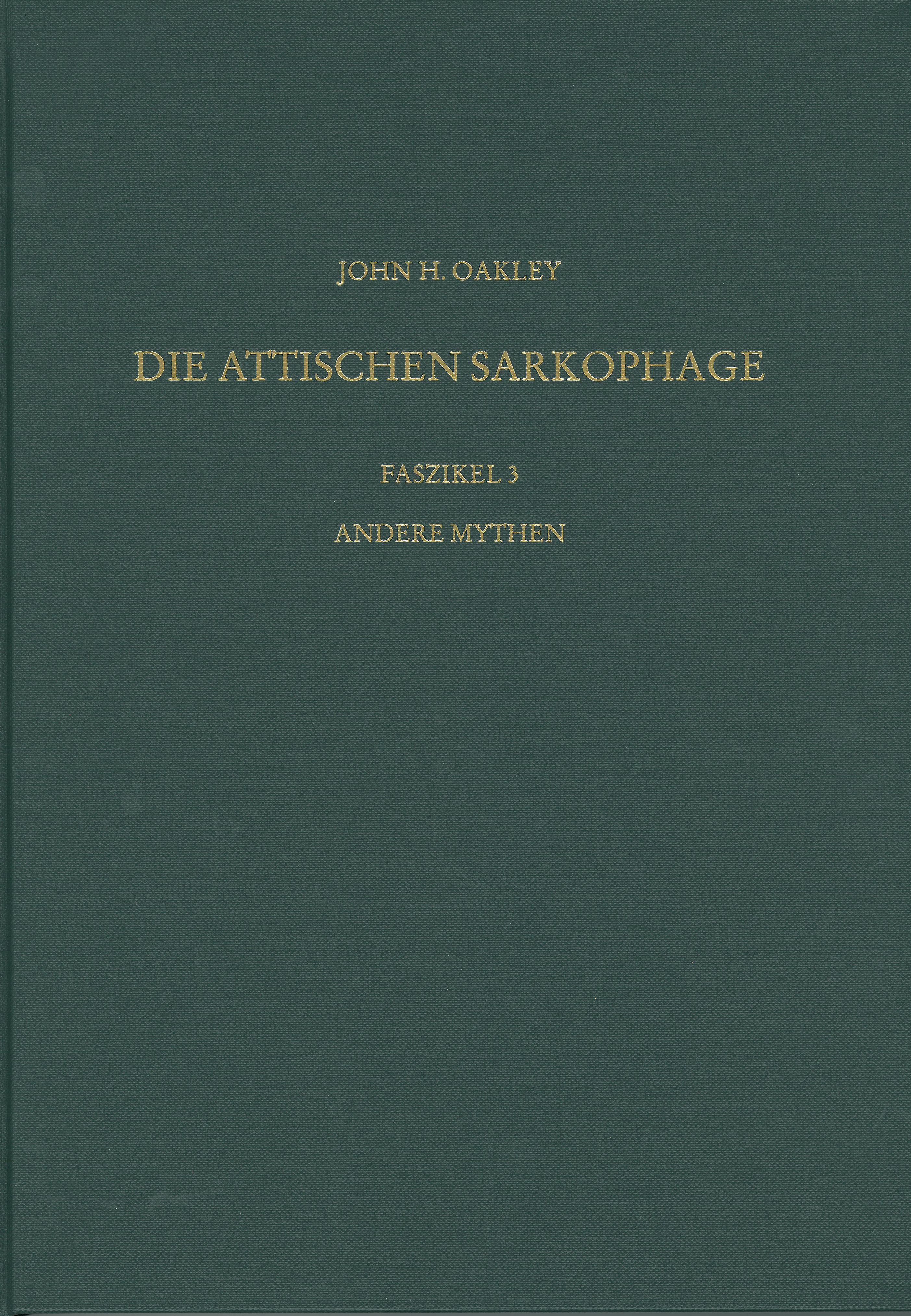 Die attischen Sarkophage, Faszikel 3: Andere Mythen Oakley, John H. Matz, Frie..