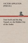 Tom Swift and His Big Tunnel, or, the Hidden City of the Andes - Appleton, Victor