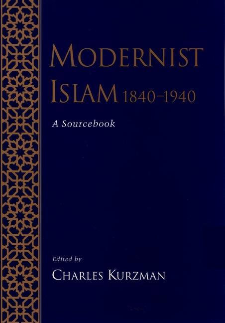Modernist Islam, 1840-1940: A Sourcebook - Kurzman, Charles