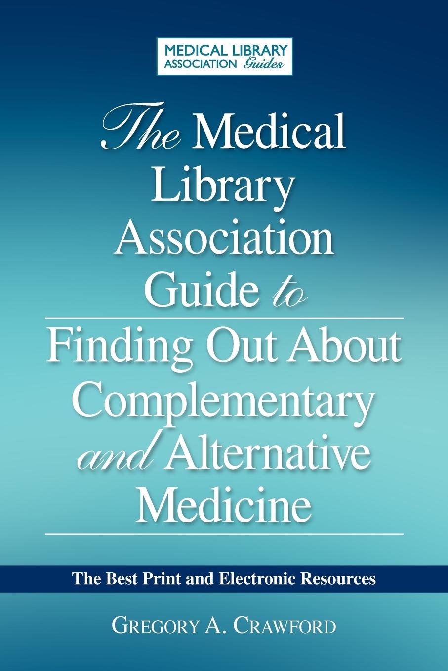 The Medical Library Association Guide to Finding Out about Complementary and Alternative Medicine - Crawford, Gregory A.