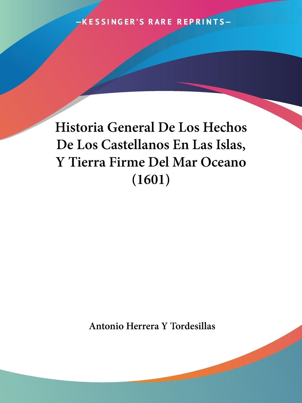 Historia General De Los Hechos De Los Castellanos En Las Islas, Y Tierra Firme Del Mar Oceano (1601) - Tordesillas, Antonio Herrera Y