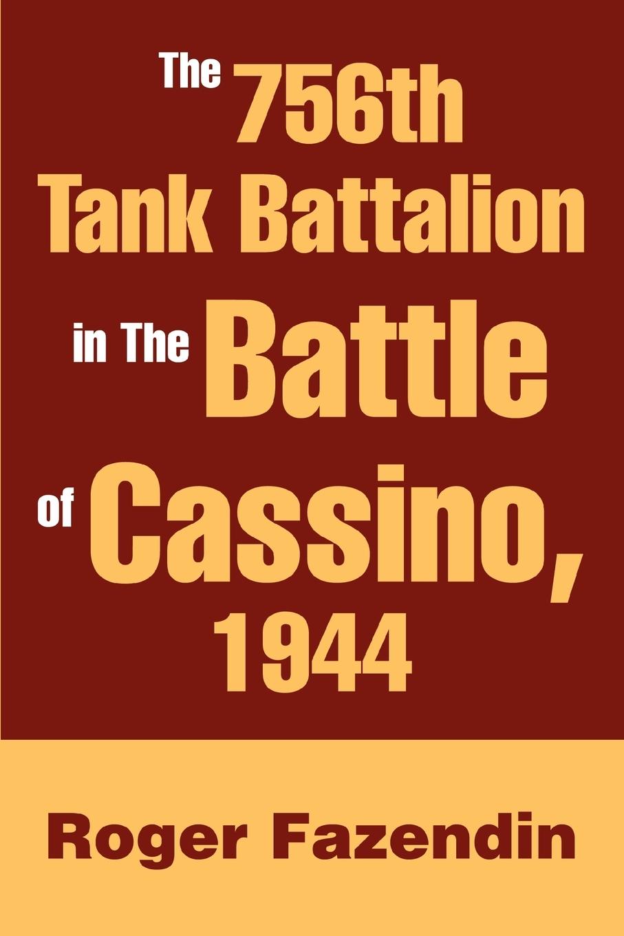 The 756th Tank Battalion in The Battle of Cassino, 1944 - Fazendin, Roger