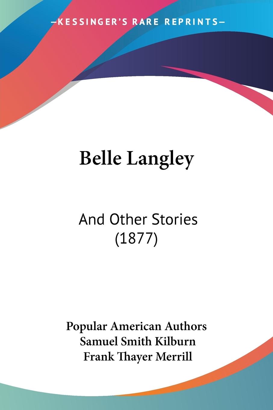 Belle Langley - Popular American Authors Kilburn, Samuel Smith Merrill, Frank Thayer