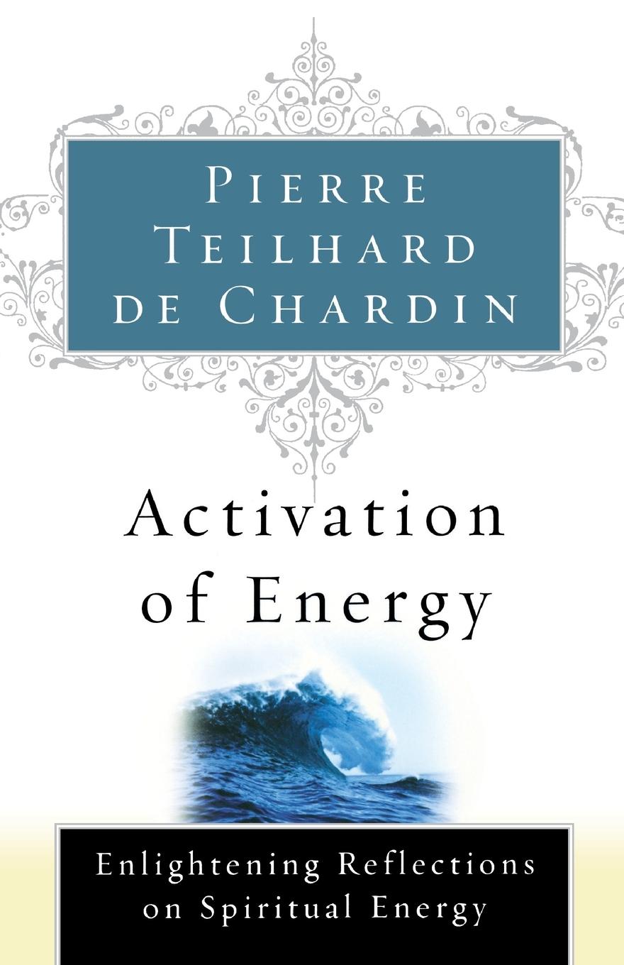 Activation of Energy - Teilhard De Chardin, Pierre Teilhard De Chardin, De Chardin Teilhard De Chardin