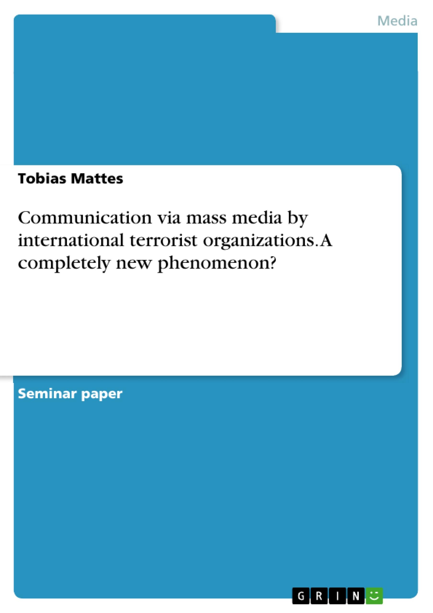 Communication via mass media by international terrorist organizations. A completely new phenomenon? - Mattes, Tobias