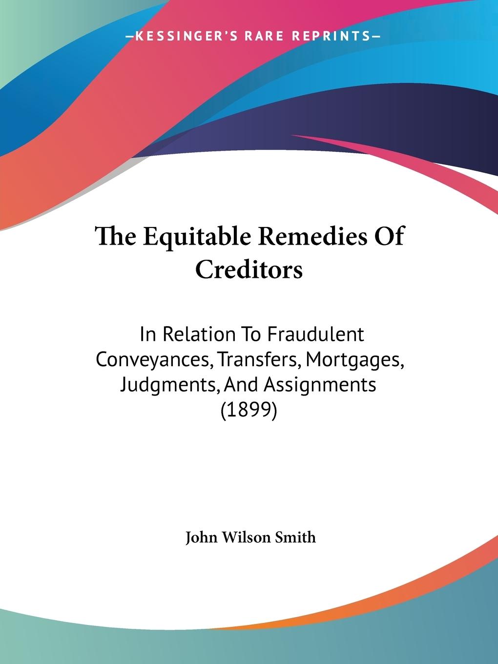The Equitable Remedies Of Creditors - Smith, John Wilson