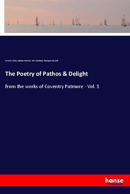 The Poetry of Pathos & Delight - Patmore, Coventry Kersey Dighton Meynell, Alice Christiana Thompson
