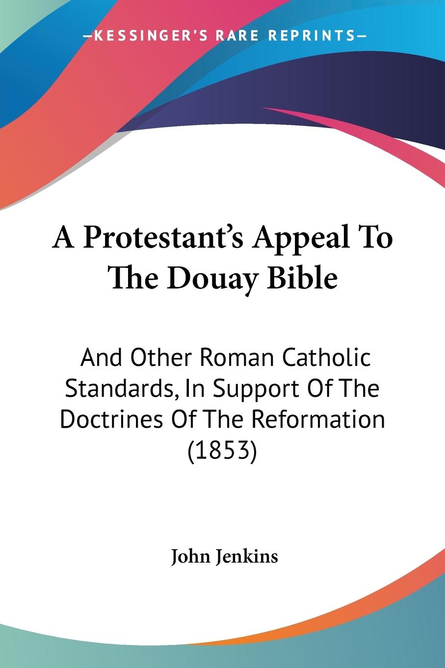 A Protestant s Appeal To The Douay Bible - Jenkins, John