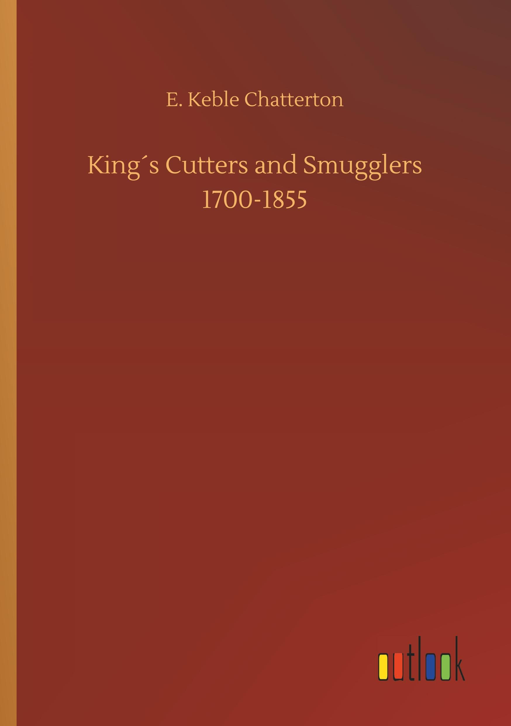 King s Cutters and Smugglers 1700-1855 - Chatterton, E. Keble