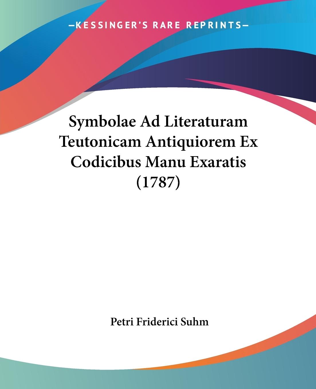 Symbolae Ad Literaturam Teutonicam Antiquiorem Ex Codicibus Manu Exaratis (1787) - Suhm, Petri Friderici