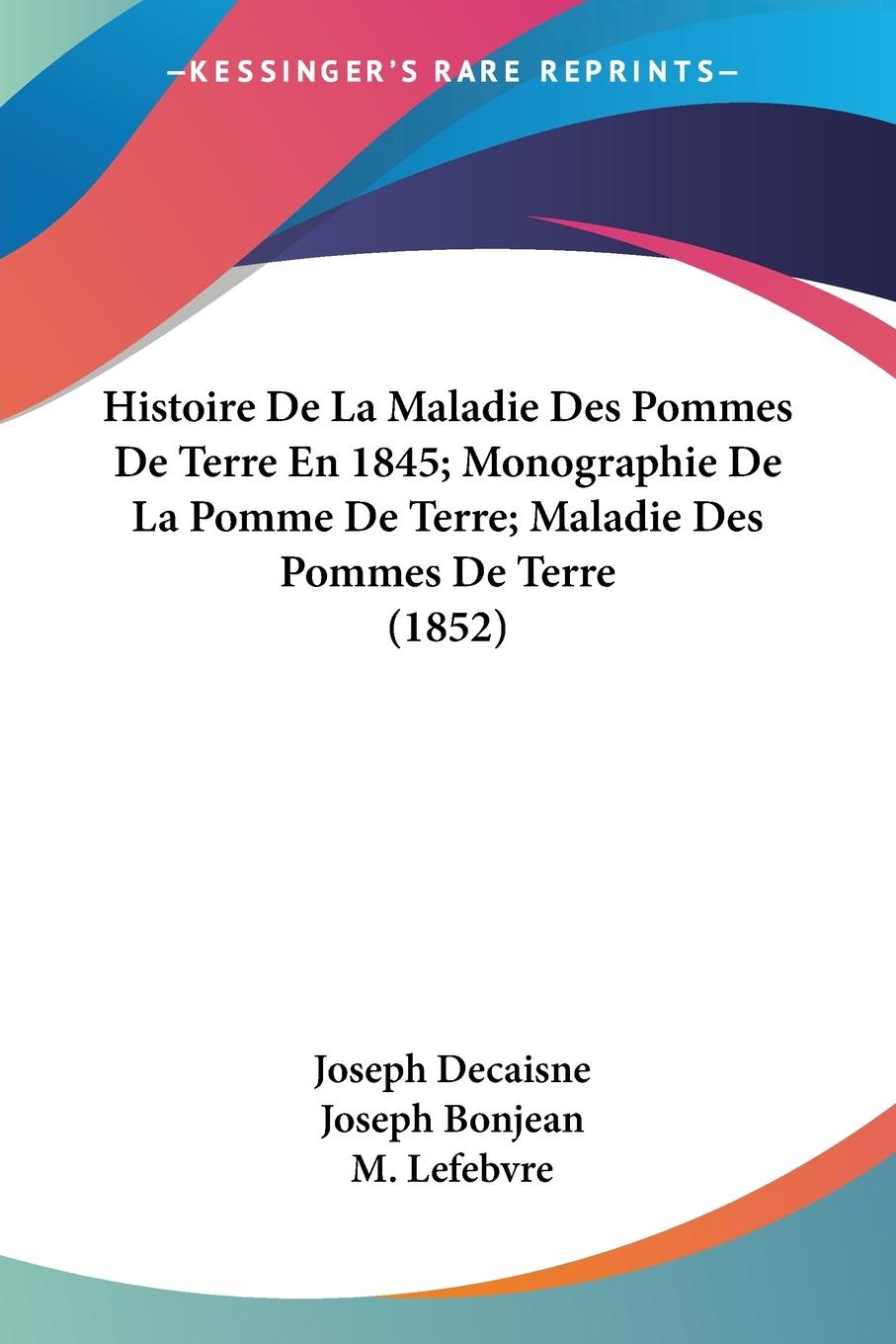 Histoire De La Maladie Des Pommes De Terre En 1845 Monographie De La Pomme De Terre Maladie Des Pommes De Terre (1852) - Decaisne, Joseph Bonjean, Joseph Lefebvre, M.