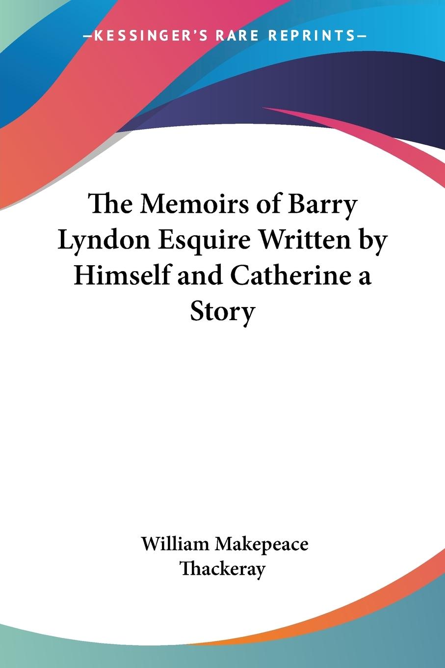 The Memoirs of Barry Lyndon Esquire Written by Himself and Catherine a Story