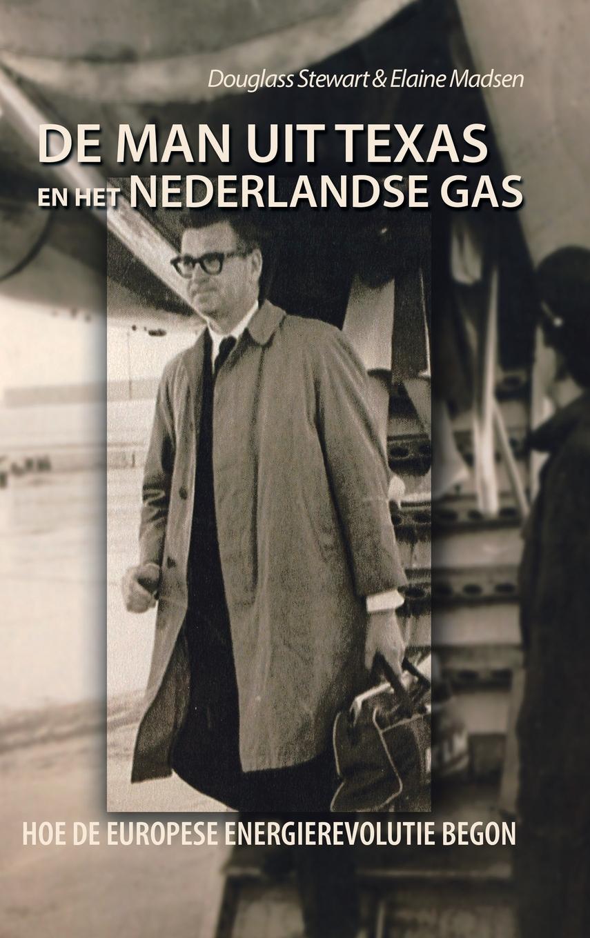 De Man Uit Texas En Het Nederlandse Gas - Stewart, Douglass Madsen, Elaine