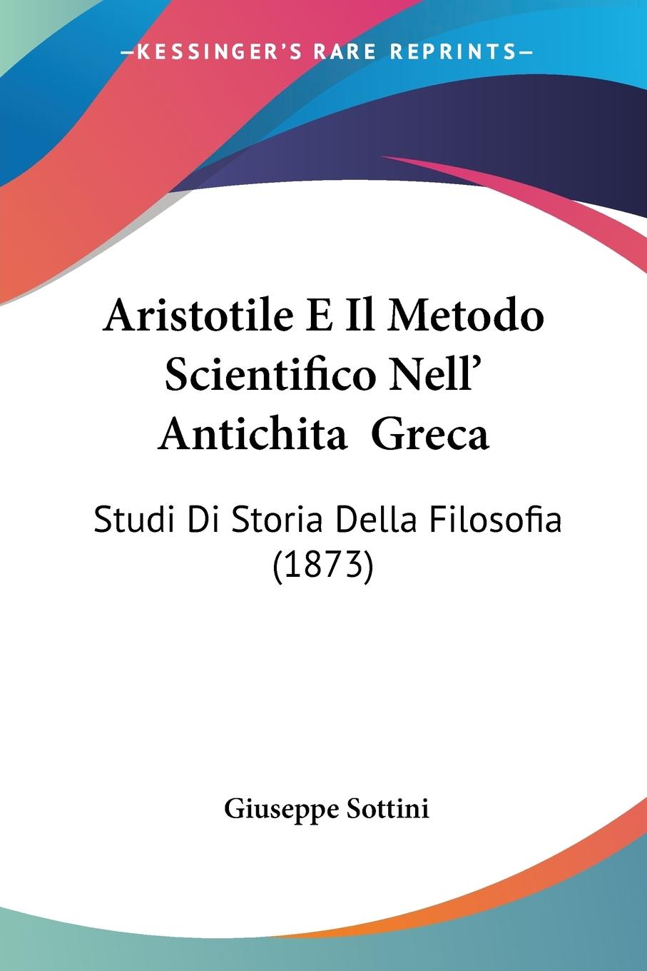 Aristotile E Il Metodo Scientifico Nell  Antichita Greca - Sottini, Giuseppe