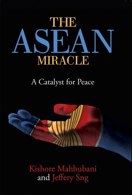 The ASEAN Miracle: A Catalyst for Peace - Mahbubani, Kishore Sng, Jeffery