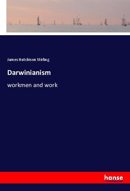 Darwinianism - Stirling, James Hutchison