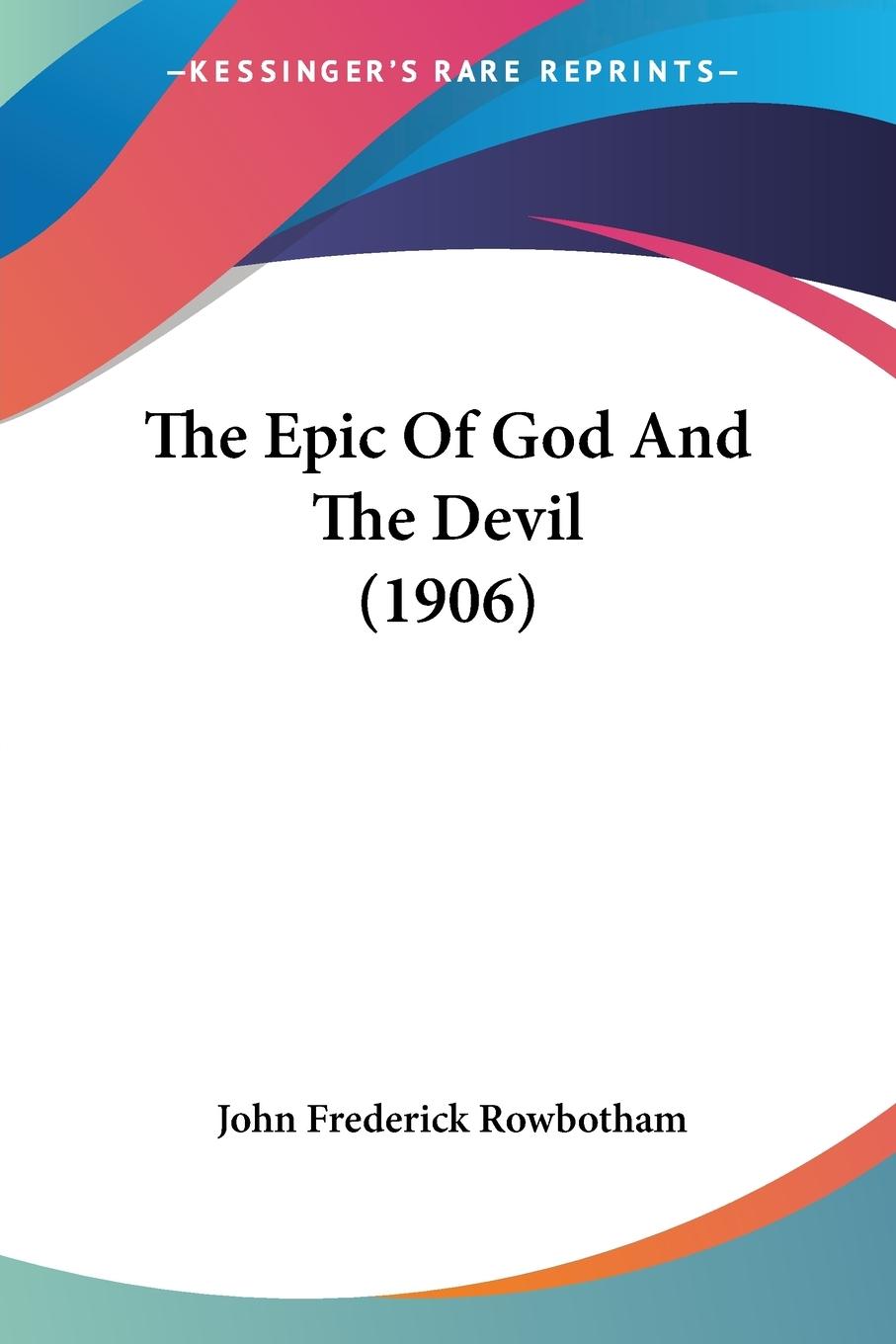 The Epic Of God And The Devil (1906) - Rowbotham, John Frederick