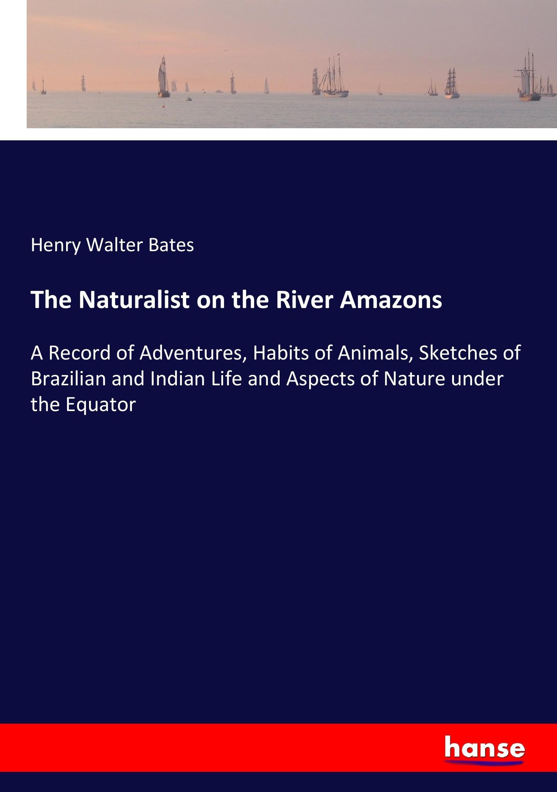 The Naturalist on the River Amazons - Bates, Henry Walter