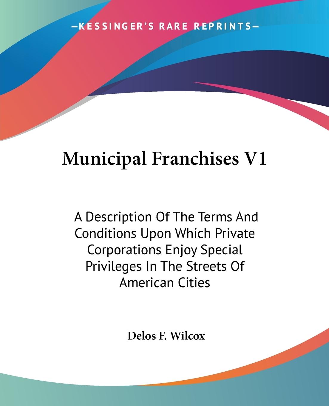 Municipal Franchises V1 - Wilcox, Delos F.