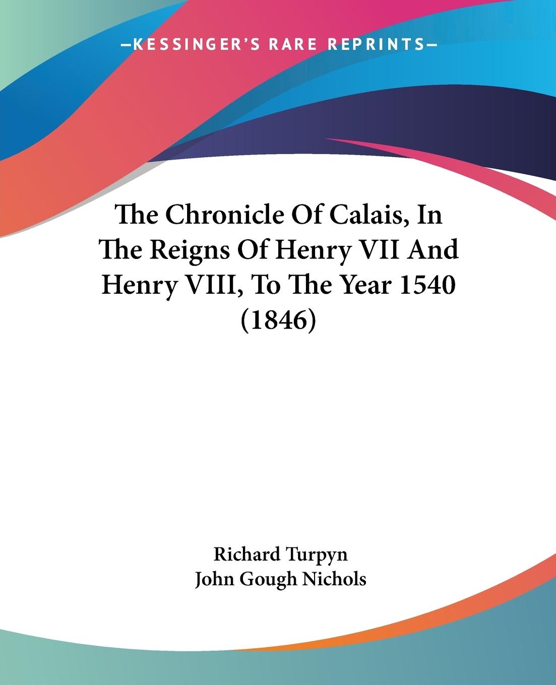 The Chronicle Of Calais, In The Reigns Of Henry VII And Henry VIII, To The Year 1540 (1846) - Turpyn, Richard