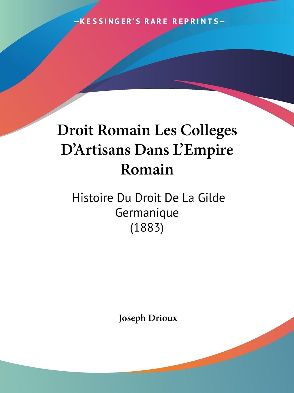 Droit Romain Les Colleges D Artisans Dans L Empire Romain - Drioux, Joseph