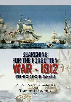 Searching for the Forgotten War - 1812 United States of America - Carstens, Patrick Richard Sanford, Timothy L.