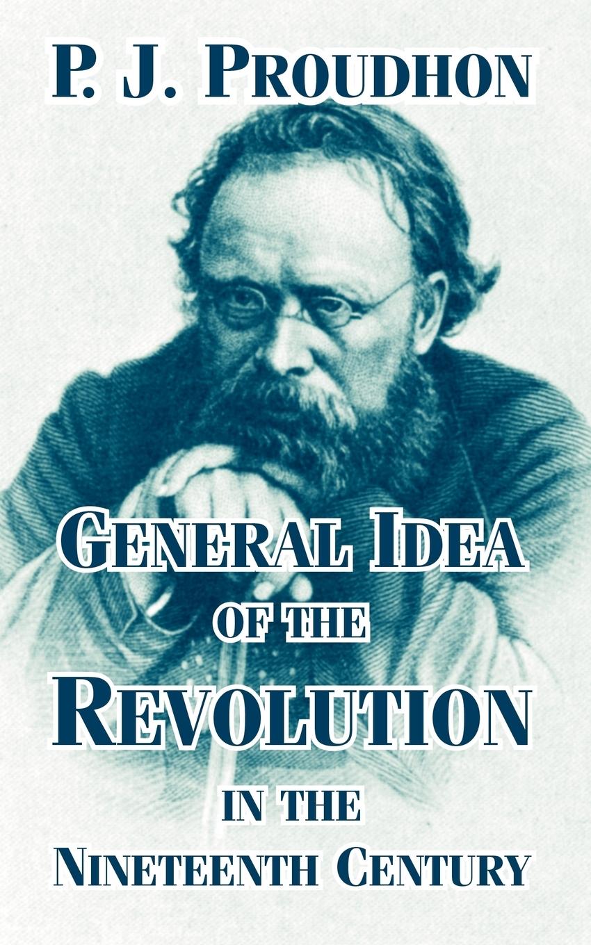 General Idea of the Revolution in the Nineteenth Century - Proudhon, P. J.