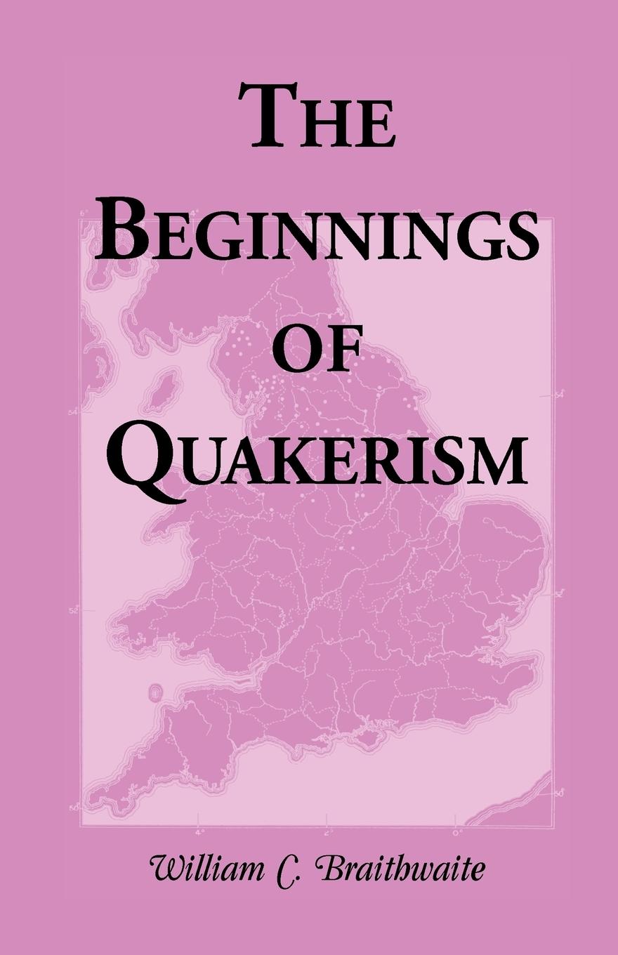 The Beginnings of Quakerism - Braithwaite, William C.