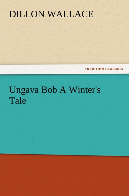 Ungava Bob A Winter s Tale - Wallace, Dillon