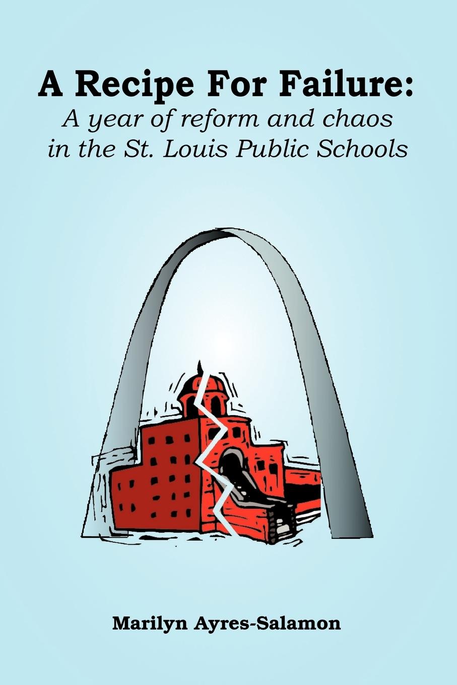 A Recipe for Failure: A Year of Reform and Chaos in the St. Louis Public Schools - Ayres-Salamon, Marilyn